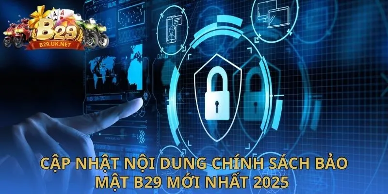 cap-nhat-noi-dung-chinh-sach-bao-mat-b29-moi-nhat-2025